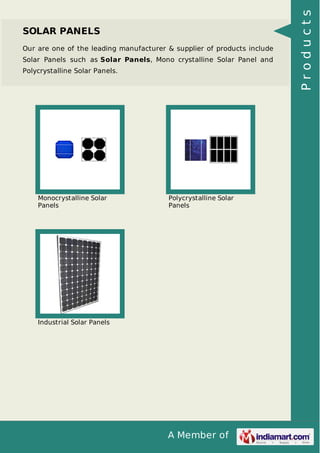 A Member of
SOLAR PANELS
Our are one of the leading manufacturer & supplier of products include
Solar Panels such as Solar Panels, Mono crystalline Solar Panel and
Polycrystalline Solar Panels.
Monocrystalline Solar
Panels
Polycrystalline Solar
Panels
Industrial Solar Panels
Products
 