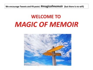 Insert pretty picture
We encourage Tweets and FB posts: #magicofmemoir (but there is no wifi)
WELCOME TO
MAGIC OF MEMOIR
 