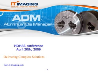 Delivering Complete Solutions IT  Imaging Secure ° Archive ° Retrieve MOMAS conference April 20th, 2009 www.it-imaging.com 