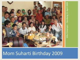 Mom Suharti Birthday 2009

                            Villa Cimenyan – Bandung 11 April 2009
 