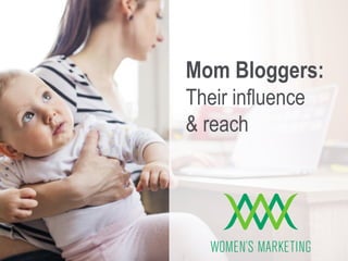 1
Mom Bloggers:
Their influence
& reach
 