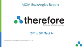 Therefore Consultancy and Services Pvt. Ltd.
MOM BuzzAngles Report
24th to 30th Sept’14
 