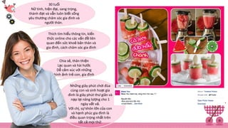 30 tu iổ
N tính, hi n đ i, sang tr ng,ữ ệ ạ ọ
thành đ t và v n luôn bi t s ngạ ẫ ế ố
yêu th ng chăm sóc gia đình vàươ
ng i thân.ườ
Thích tìm hi u thông tin, ki nể ế
th c online cho các v n đ liênứ ấ ề
quan đ n s c kho b n thân vàế ứ ẻ ả
gia đình, cách chăm sóc gia đình
Nh ng giây phút ch i đùaữ ơ
cùng con và sinh ho t giaạ
đình là giây phút th giãn vàư
n p l i năng l ng cho 1ạ ạ ượ
ngày v t v .ấ ả
V i ch , s khôn l n c a conớ ị ự ớ ủ
và h nh phúc gia đình làạ
đi u quan tr ng nh t trênề ọ ấ
t t c m i th .ấ ả ọ ứ
Chia s , thân thi nẻ ệ
L c quan và hài h cạ ướ
D c m xúc v i nh ngễ ả ớ ữ
hình nh tr con, gia đìnhả ẻ
 