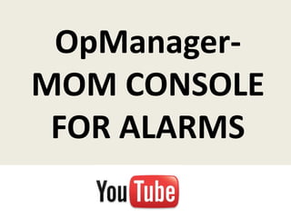 OpManager-
MOM CONSOLE
 FOR ALARMS
 