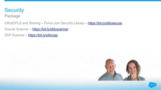 CRUD/FLS and Sharing – Force.com Security Library – https://bit.ly/sfdcsecure
Source Scanner – https://bit.ly/sfdcscanner
ZAP Scanner – https://bit.ly/sfdczap
Package
Security
 