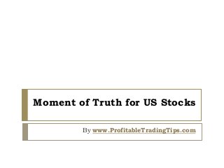 Moment of Truth for US Stocks
By www.ProfitableTradingTips.com
 
