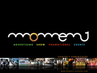ADVERT ISIN G   SHOW   PROMOTIONAL       EVENTS



                           EVEN TOS E COMUNICAÇÃO




                             www.m ome nt– eve ntos.com
 
