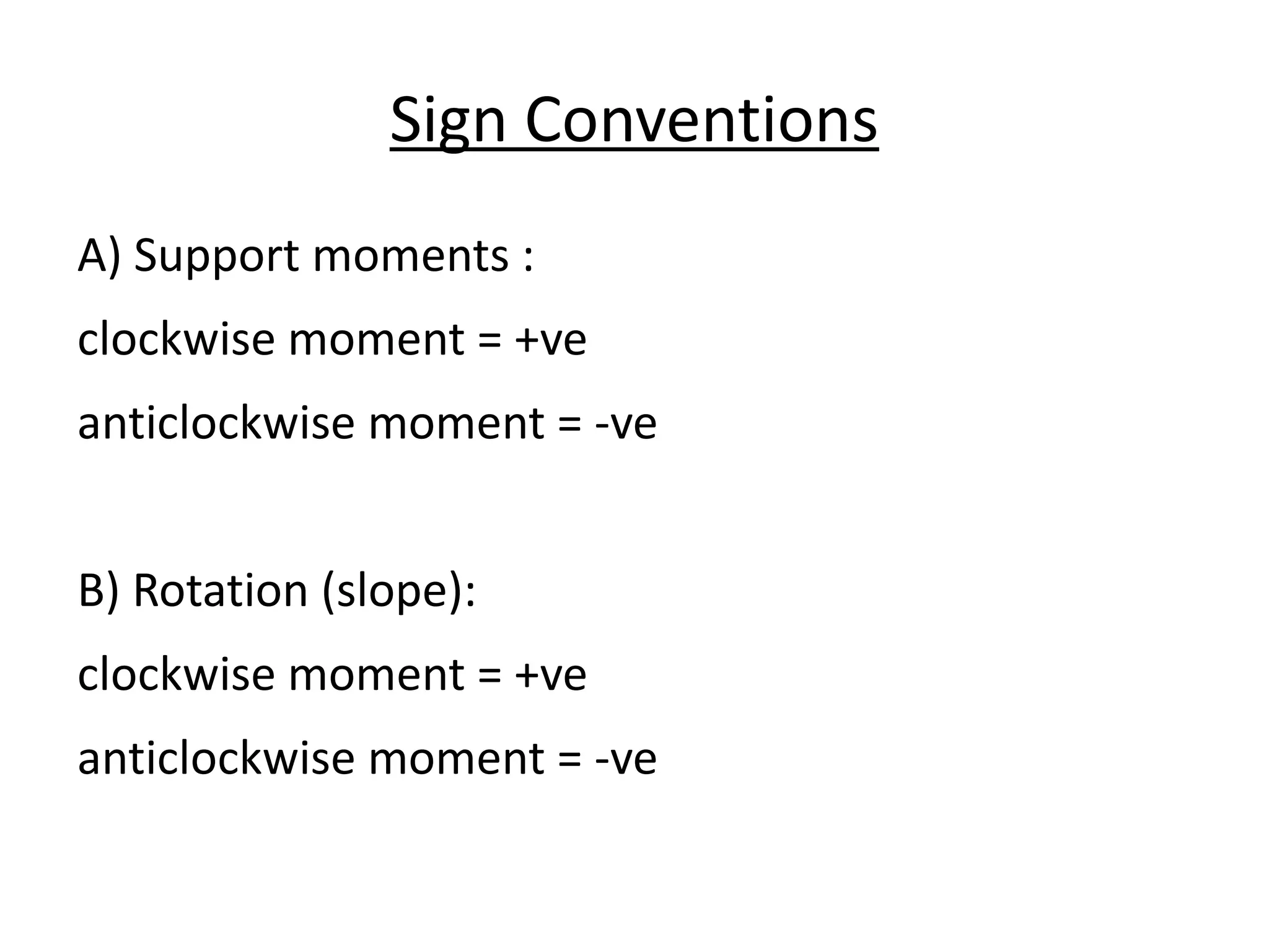 Sign Conventions
A) Support moments :
clockwise moment = +ve
anticlockwise moment = -ve
B) Rotation (slope):
clockwise moment = +ve
anticlockwise moment = -ve
 