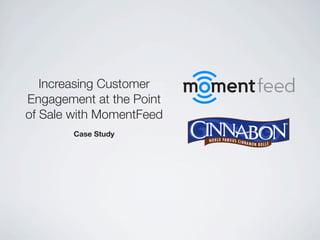 Increasing Customer
Engagement at the Point
of Sale with MomentFeed
        Case Study
 