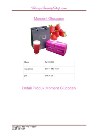 sms/phone 085-77-540-7869 
pin 25-C3-7587 
Moment Glucogen 
Harga 
Rp 880.000 
sms/phone 
085-77-540-7869 
pin 
25-C3-7587 Detail Produk Moment Glucogen  