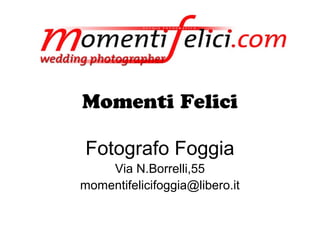 Momenti Felici
Fotografo Foggia
Via N.Borrelli,55
momentifelicifoggia@libero.it
 