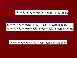 En primer lugar encontramos la resultante En seguida encontramos el torque de cada fuerza con respecto a  O Luego 