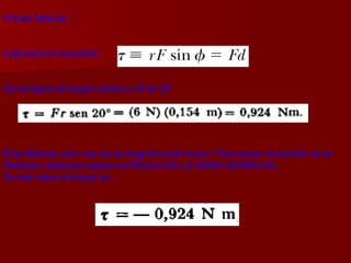 Primer Método :  Aplicando la ecuación De la figura el ángulo entre  r  y  F  es 20 ° Este Método solo nos da la magnitud del torque. Para saber el sentido de la Rotación debemos aplicar la REGLA DE LA MANO DERECHA. En ese caso el torque es 