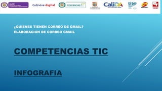 ¿QUIENES TIENEN CORREO DE GMAIL?
ELABORACION DE CORREO GMAIL

COMPETENCIAS TIC
INFOGRAFIA

 