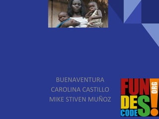ACCIONES PACÍFICAS DE LAS
ORGANIZACIONES (FUNDESCODES)
PARA EL CUMPLIMIENTO DE LOS
DERECHOS HUMANOS
BUENAVENTURA
CAROLINA CASTILLO
MIKE STIVEN MUÑOZ
 