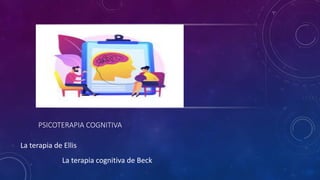 PSICOTERAPIA COGNITIVA
La terapia de Ellis
La terapia cognitiva de Beck
 