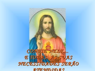 CONFIE NELE...  E TODAS  AS SUAS NECESSIDADES SERÃO ATENDIDAS 