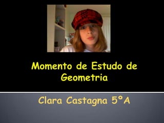 Momento de Estudo de Geometria  Clara Castagna 5ºA 