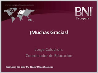 ¡Muchas Gracias!
Jorge Colodrón,
Coordinador de Educación
Prospera
 