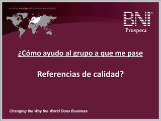 ¿Cómo ayudo al grupo a que me pase
Referencias de calidad?
Prospera
 