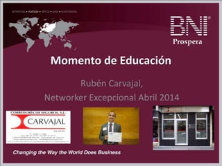 Momento de Educación
Rubén Carvajal,
Networker Excepcional Abril 2014
Prospera
 