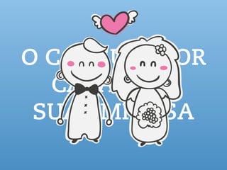 O CONSUMIDOR
CASA COM
SUA EMPRESA
 