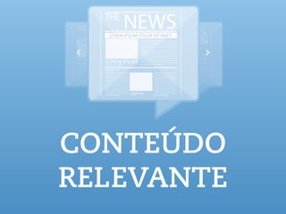 CONTEÚDO
RELEVANTE
 