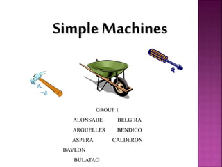 Simple Machines
GROUP 1
ALONSABE BELGIRA
ARGUELLES BENDICO
ASPERA CALDERON
BAYLON
BULATAO
 
