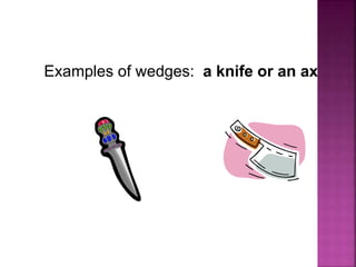 Examples of wedges: a knife or an ax
 
