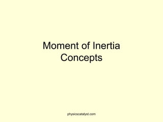 Moment of Inertia
Concepts
physicscatalyst.com
 