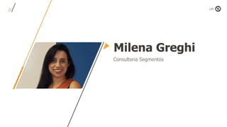 Milena Greghi
Consultoria Segmentos
 