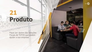 Produto
21
Fique por dentro das Soluções
Fiscais da TOTVS que podem
ajudar a sua empresa
 