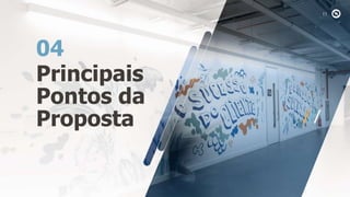 Principais
Pontos da
Proposta
04
 