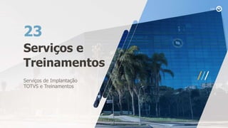 Serviços e
Treinamentos
23
Serviços de Implantação
TOTVS e Treinamentos
 