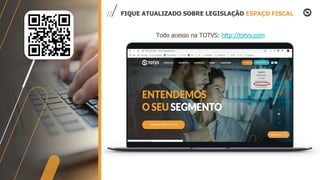 FIQUE ATUALIZADO SOBRE LEGISLAÇÃO ESPAÇO FISCAL
Todo acesso na TOTVS: http://totvs.com
 