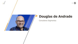 Douglas de Andrade
Consultoria Segmentos
 