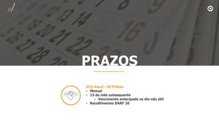 PRAZOS
EFD-Reinf - DCTFWeb
• Mensal
• 15 do mês subsequente
• Vencimento antecipado se dia não útil
• Recolhimento DARF 20
 