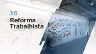 Reforma
Trabalhista
16
 