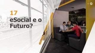 eSocial e o
Futuro?
17
 