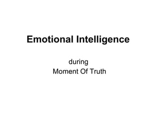 Emotional Intelligence   during  Moment Of Truth 