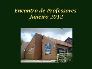 Encontro de Professores
     Janeiro 2012
 