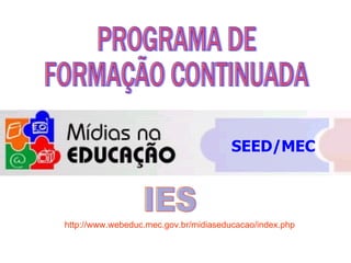 SEED/MEC



http://www.webeduc.mec.gov.br/midiaseducacao/index.php
 