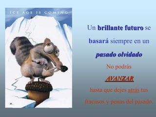 Un brillante futuro se basará siempre en un pasadoolvidadoNo podrásAVANZARhasta que dejes atrás tus fracasos y penas del pasado.