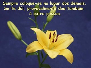 Sempre coloque-se no lugar dos demais.  Se te dói, provavelmente doa também  à outra pessoa. 