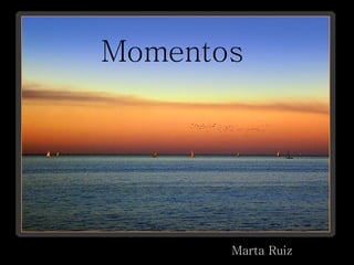 Momentos  Marta Ruiz 