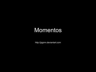 Momentos http://jpgmn.deviantart.com 