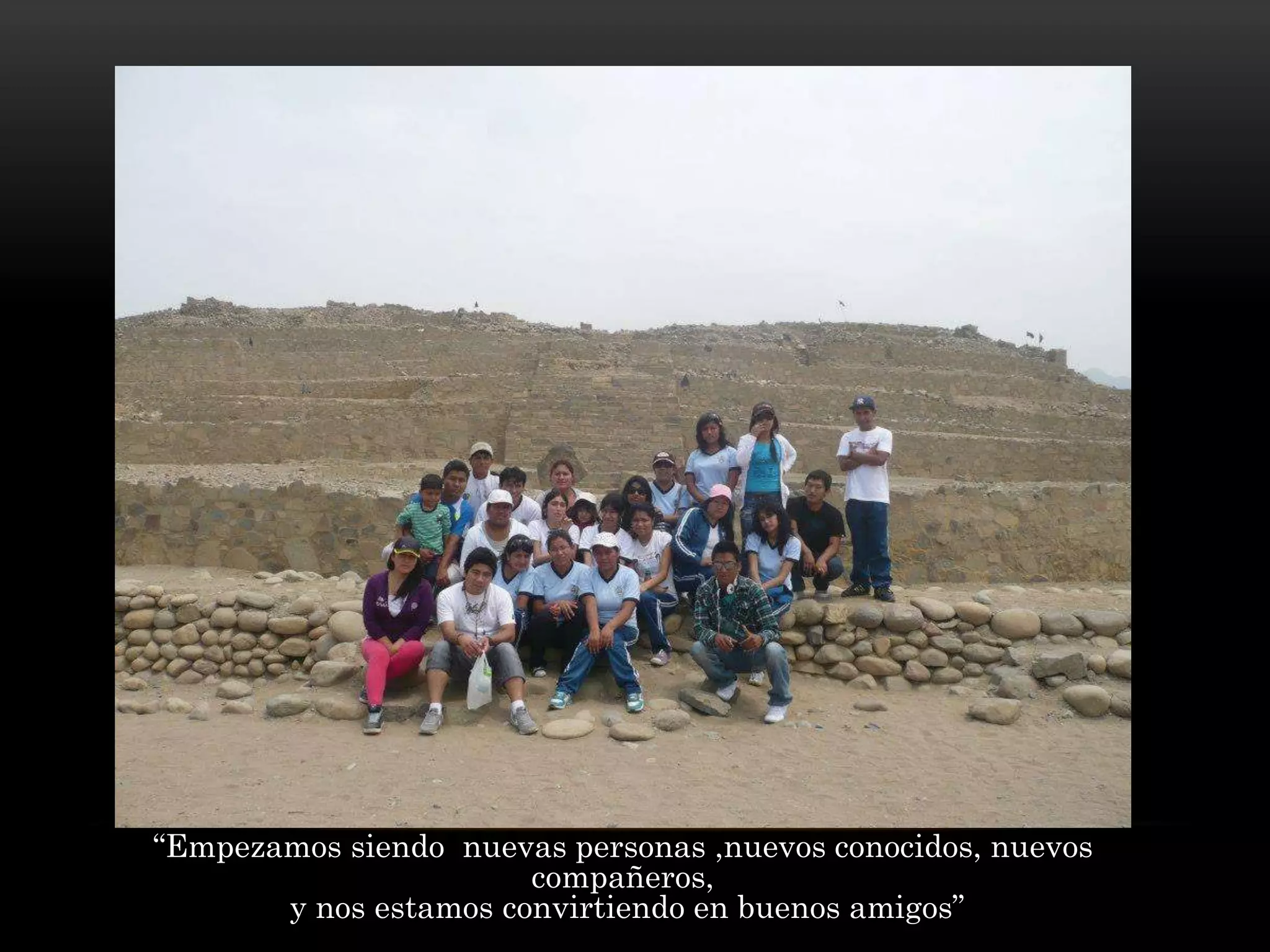 “Empezamos siendo nuevas personas ,nuevos conocidos, nuevos
compañeros,
y nos estamos convirtiendo en buenos amigos”
 