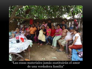 “Las cosas materiales jamás sustituirán el amor
de una verdadera familia”
 