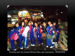 Gracias por los maravillosos días que pasamos. “SUHANS”
 