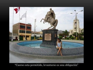 “Caerse esta permitido, levantarse es una obligación”
 